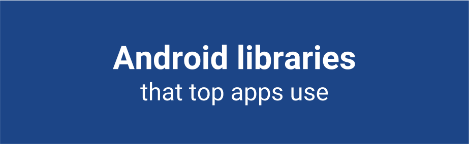 top android libraries that top apps use