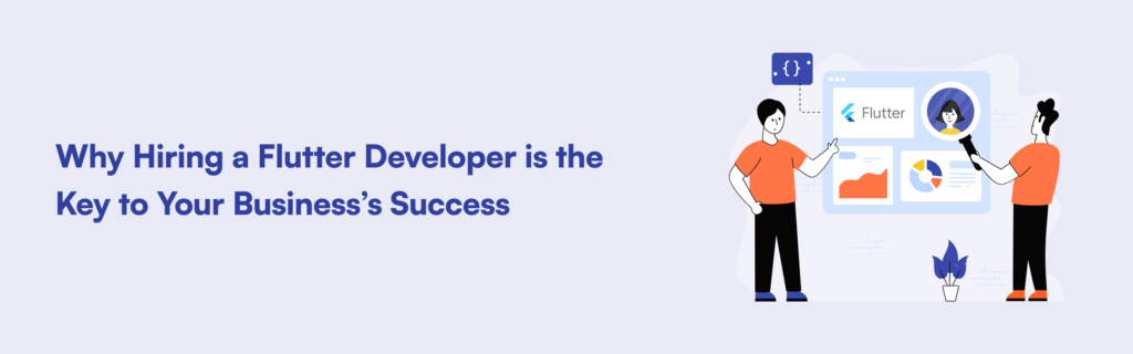 Why Hiring a Flutter Developer is the Key to Your Business’s Success